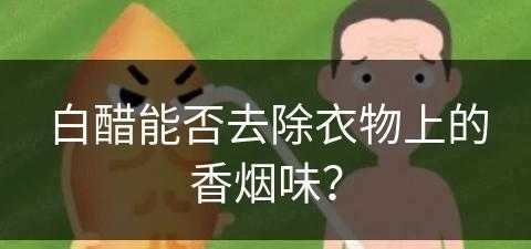 白醋能否去除衣物上的香烟味？